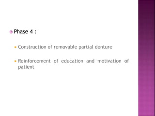  Phase 4 :
 Construction of removable partial denture
 Reinforcement of education and motivation of
patient
 