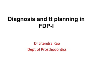 Diagnosis and tt planning in
FDP-I
Dr Jitendra Rao
Dept of Prosthodontics
 