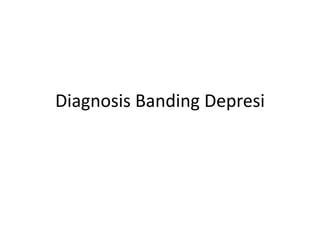 Diagnosis Banding Depresi
 