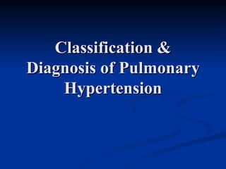 Classification & Diagnosis of Pulmonary Hypertension 