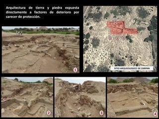 Arquitectura de tierra y piedra expuesta directamente a factores de deterioro por carecer de protección. 
4 
1 
2 
3 
4 
2 
3 
1  
