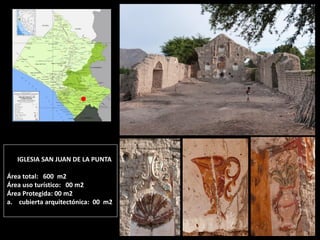 IGLESIA SAN JUAN DE LA PUNTA Área total: 600 m2 Área uso turístico: 00 m2 Área Protegida: 00 m2 
a.cubierta arquitectónica: 00 m2  