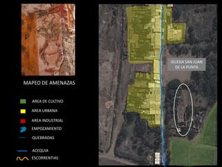 IGLESIA SAN JUAN DE LA PUNTA 
AREA URBANA 
AREA INDUSTRIAL 
EMPOZAMIENTO 
---- 
QUEBRADAS 
ACEQUIA 
ESCORRENTIAS 
AREA DE CULTIVO 
MAPEO DE AMENAZAS  
