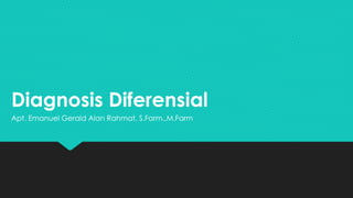 Diagnosis Diferensial
Diagnosis Diferensial
Apt. Emanuel Gerald Alan Rahmat, S.Farm.,M.Farm
Apt. Emanuel Gerald Alan Rahmat, S.Farm.,M.Farm
 