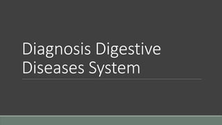 Diagnosis Digestive
Diseases System
 