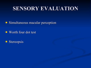 SENSORY EVALUATION Simultaneous macular perception Worth four dot test Stereopsis 