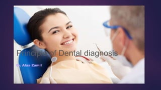 Principle of Dental diagnosis
Dr. Alaa Zamil
 