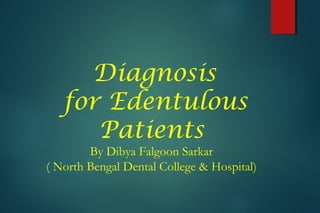 Diagnosis
for Edentulous
Patients
By Dibya Falgoon Sarkar
( North Bengal Dental College & Hospital)
 