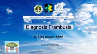 Diagnosis Frambusia
WEBINAR PENCEGAHAN & PENGENDALIAN
FRAMBUSIA
dr. Yudo Irawan, SpKK
Jakarta, 17 Maret 2022
 