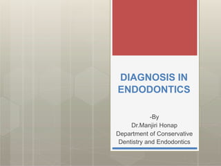 DIAGNOSIS IN
ENDODONTICS
-By
Dr.Manjiri Honap
Department of Conservative
Dentistry and Endodontics
 
