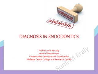 DIAGNOSIS IN ENDODONTICS
Prof Dr Sunil M Eraly
Head of Department
Conservative Dentistry and Endodontics
Malabar Dental College and Research Centre
 