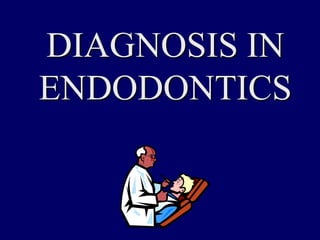 DIAGNOSIS IN
ENDODONTICS
 