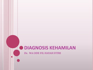 DIAGNOSIS KEHAMILAN
Dr. WA ODE FIL HAYAH FITRI

 