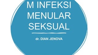M INFEKSI
MENULAR
SEKSUAL
dr. DIAN JENOVA
 