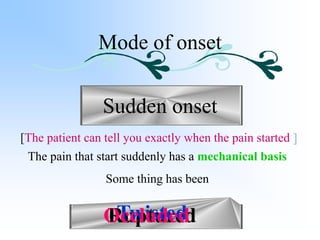 Cont’ Mode of onset
Gradual Onset
( The pat. Usually responds vaguely to questions
about time of onset )
Non mechanical or...