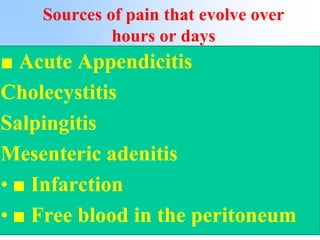 Sources of pain that evolve over
hours or days
■ Acute Appendicitis
Cholecystitis
Salpingitis
Mesenteric adenitis
• ■ Infa...