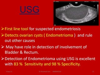 USG
First line tool for suspected endometriosis
Detects ovarian cysts ( Endometrioma ) and rule
out other causes
 May h...