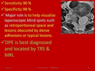 Sensitivity 90 %
Specificity 98 %
 Major role is to help visualize
laparoscopic blind spots such
as retroperitoneal spa...