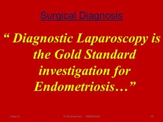 Surgical Diagnosis
“ Diagnostic Laparoscopy is
the Gold Standard
investigation for
Endometriosis…”
3-Sep-15 32Dr Shashwat ...