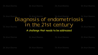 Diagnosis of endometriosis
in the 21st century
A challenge that needs to be addressed
 