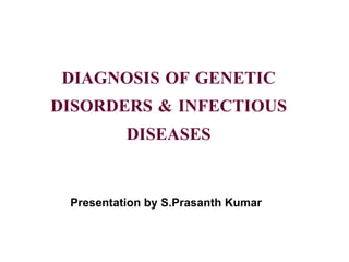 DIAGNOSIS OF GENETIC DISORDERS & INFECTIOUS DISEASES Presentation by S.Prasanth Kumar   