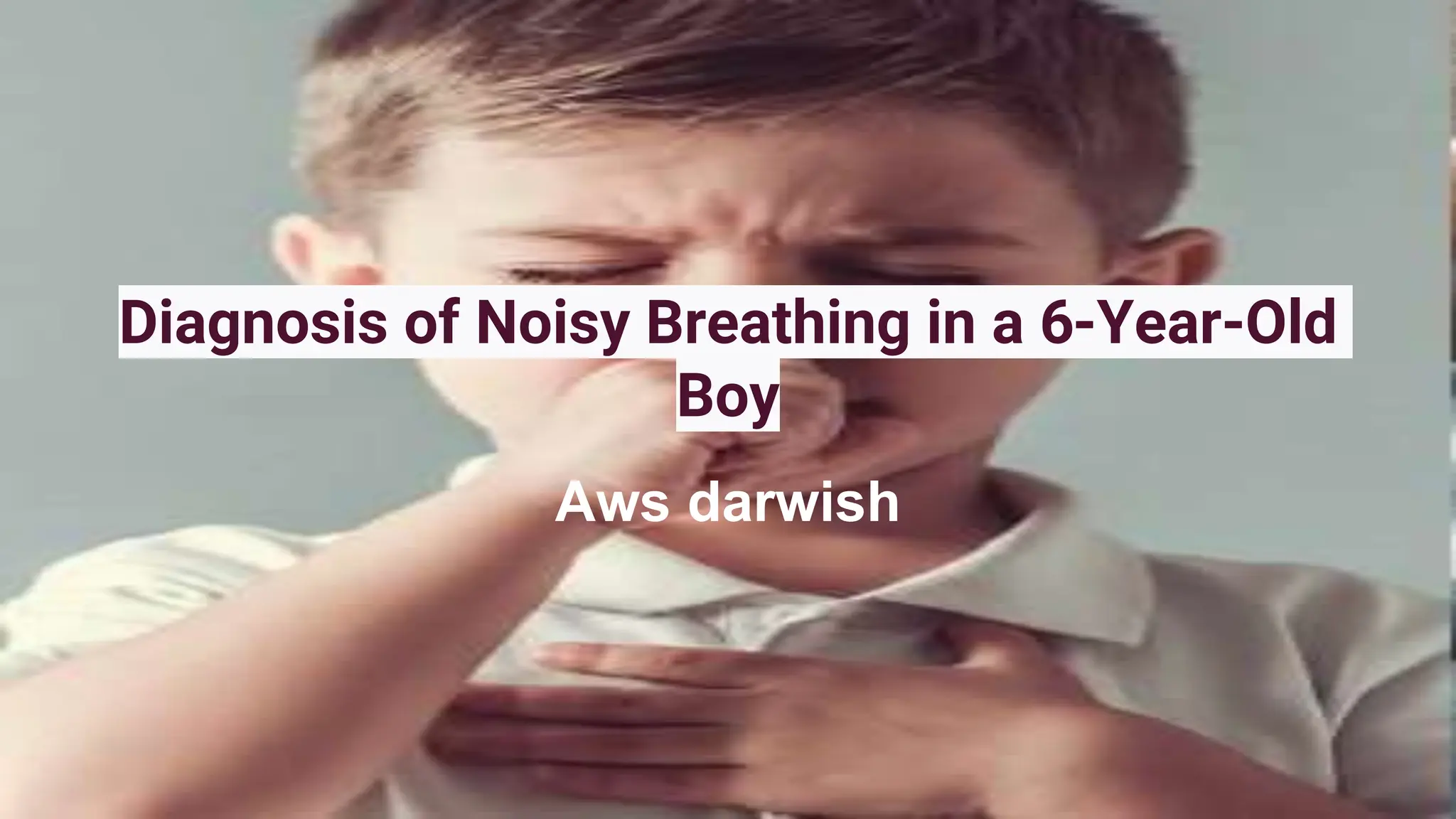 Diagnosis of Noisy Breathing in a 6YearOld Boy (1).pptx