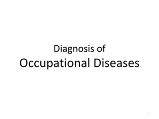 Diagnosis of
Occupational Diseases
1
 