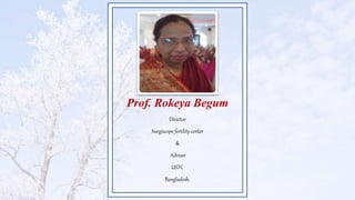 Prof. Rokeya Begum
Director
Surgiscope fertility center
&
Adviser
USTC
Bangladesh.
 