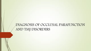 DIAGNOSIS OF OCCLUSAL PARAFUNCTION
AND TMJ DISORDERS
 