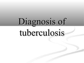 Diagnosis ofDiagnosis of
tuberculosistuberculosis
 