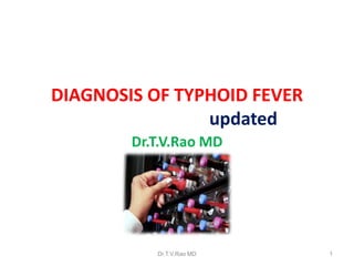 DIAGNOSIS OF TYPHOID FEVER
updated
Dr.T.V.Rao MD
Dr.T.V.Rao MD 1
 