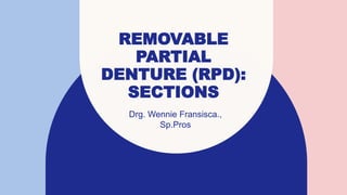 REMOVABLE
PARTIAL
DENTURE (RPD):
SECTIONS
Drg. Wennie Fransisca.,
Sp.Pros
 