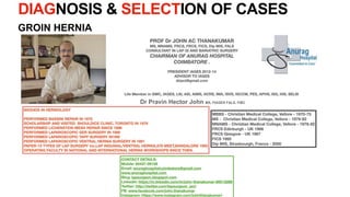 DIAGNOSIS & SELECTION OF CASES
GROIN HERNIA
Dr Pravin Hector John MS, FIAGES FALS, FIBC
 