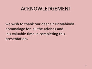ACKNOWLEDGEMENT
we wish to thank our dear sir Dr.Mahinda
Kommalage for all the advices and
his valuable time in completing this
presentation.
29
 
