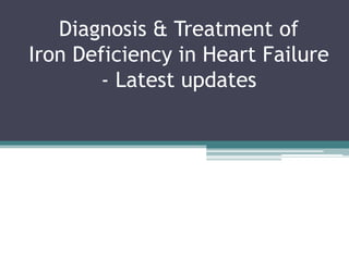 Diagnosis & Treatment of
Iron Deficiency in Heart Failure
- Latest updates
 