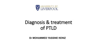 Diagnosis & treatment
of PTLD
Dr MOHAMMED YASSINE KENIZ
 