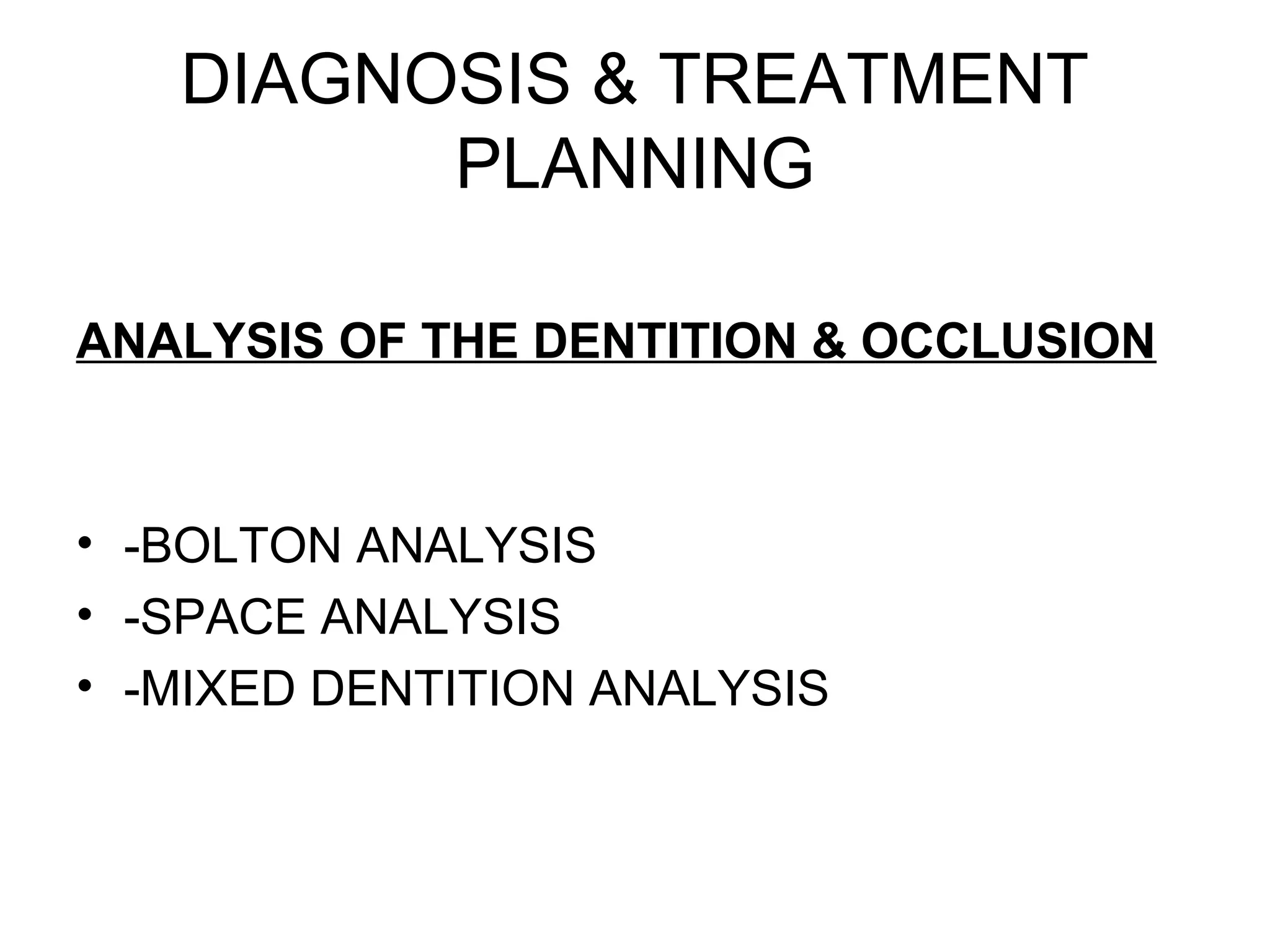 DIAGNOSIS & TREATMENT
PLANNING
ANALYSIS OF THE DENTITION & OCCLUSION
• -BOLTON ANALYSIS
• -SPACE ANALYSIS
• -MIXED DENTITION ANALYSIS