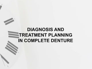 DIAGNOSIS AND
TREATMENT PLANNING
IN COMPLETE DENTURE
 