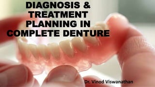 DIAGNOSIS &
TREATMENT
PLANNING IN
COMPLETE DENTURE
Dr. Vinod Viswanathan
 