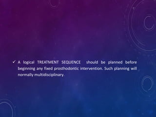  A logical TREATMENT SEQUENCE should be planned before
beginning any fixed prosthodontic intervention. Such planning will...