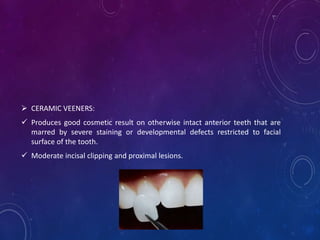  CERAMIC VEENERS:
 Produces good cosmetic result on otherwise intact anterior teeth that are
marred by severe staining o...