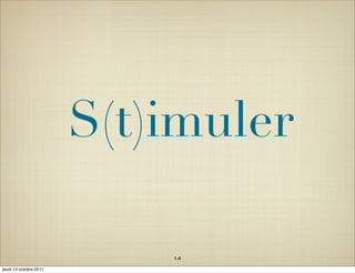 S(t)imuler

                            14
jeudi 13 octobre 2011
 