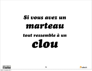 Si vous avez un
                         marteau
                        tout ressemble à un

                           clou
                                 36
jeudi 13 octobre 2011
 