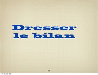 Dresser
                        le bilan



                            66
jeudi 13 octobre 2011
 