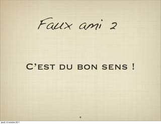 Faux ami 2

                        C’est du bon sens !



                                 8
jeudi 13 octobre 2011
 