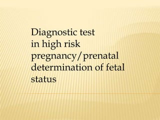 Diagnostic test  in high risk pregnancy/prenatal determination of fetal status 
