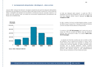 100

                Les équipements aéroportuaires : décollages et ... retour sur terre


Jusqu’en 2002, l’aéroport de Clermont –Auvergne comptait encore parmi les aéroports métropolitains
importants de rang régional. En revanche, depuis cette date et jusqu’à aujourd’hui, il est en perte de
vitesse. Il enregistre une trentaine de mouvements commerciaux par jour, auxquels s’ajoute un vol        Le trafic de l’aéroport allait croissant : à partir de 1992, il
postal, ainsi que, pendant l’été, une dizaine de mouvements supplémentaires, principalement des          enregistrait une très forte progression du fait de sa fonction de
étapes vers la Méditerranée.                                                                             hub pour Regional Airlines, jusqu’à dépasser le million de
                                                                                                         voyageurs en 2002.




                                                                                                         En 2001, toutefois, Air France rachète Regional Airlines. A partir
                                                                                                         de 2002 et jusqu’à aujourd’hui, l’aéroport de Clermont-Ferrand
                                                                                                         connait une baisse tendancielle de sa fréquentation.




                                                                                                         Il compte en 2010 377 330 passagers (soit à peine plus que le
                                                                                                         niveau de 1995) et se place au 30ème rang des aéroports
                                                                                                         français, alors qu’encore en 2005, il se classait 16ème avec
                                                                                                         592 370 passagers




                                                                                                           La desserte de Paris-Orly constitue plus de la moitié du trafic
                                                                                                         de l’aéroport : pour un temps de vol moyen d’1 heure, c’est le
                                                                                                         mode actuel le plus direct pour rejoindre la capitale. Lyon
                                                                                                         compte pour 8.5% des dessertes. Le réseau ferroviaire étant
                                                                                                         lacunaire vers la façade atlantique, Nantes constitue
                                                                                                         également une importante destination : parmi les dessertes de
     Source : DGAC, Traitement CODE 2011                                                                 province, 20%. Viennent ensuite la côte méditerranéenne
                                                                                                         (Nice), ainsi qu’Amsterdam et Paris-Charles-de-Gaulle.




                 Diagnostic prospectif des territoires en lien avec la future LGV POCL                                           CODE / Août 2011
 