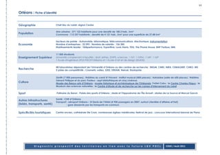 13

Orléans : Fiche d’identité


Géographie                     Chef-lieu du Loiret, région Centre

                               Aire urbaine : 371 122 habitants pour une densité de 180.3 hab. /km²
Population                     Commune : 113 257 habitants ; densité de 4 121 hab. /km² pour une superficie de 27,48 km²

                               Secteurs de pointe : Automobile, informatique, télécommunications, électronique, instrumentation
Economie                       Nombre d’entreprises : 22 095 ; Nombre de salariés : 156 285
                               Etablissements leader : Téléperformance, Expertline, Louis Harris, TDSI, The Phone House, BNP Paribas, IBM.


                               11 000 étudiants
Enseignement Supérieur         Université comprenant 4 facultés : droit, lettres, STAPS, sciences ; 1 IUT ; 1 IUFM ; 1 IAP ; 1 IUP
                               1 Ecole d'ingénieurs (POLYTECH’Orléans) et 1 Ecole d’art et de design (ESADE)


                               48 laboratoires dépendant de l’Université d’Orléans ou des centres de recherche : BRGM, CNRS, INRA, CEMAGREF, CHRO, IRD
Recherche                      5 pôles de compétitivité : Cosmetic valley, S2E2, DREAM, Nekoé, Elastopôle


                               Zénith (7 000 personnes) ; théâtres du carré St Vincent ; Institut musical (400 places) ; Astrolabe (salle de 600 places) ; théâtres
                               Gérard Philippe et du parc Pasteur ; sept bibliothèques et cinq cinémas
Culture                        Musée des Beaux-arts d'Orléans ; musée historique et archéologique de l'Orléanais, l’hôtel Cabu ; le Centre Charles-Péguy ; le
                               Muséum des sciences naturelles ; le Centre d'étude et de recherche sur les camps d'internement du Loiret


Sport                          Patinoire du Baron ; Palais des sports d'Orléans ; stade et l'hippodrome de l'Île Arrault ; stades de La Source et Marcel Garcin

                               Santé : CHR d’Orléans
Autres Infrastructures
                               Transport : aéroport Orléans – St Denis de l’Hôtel (4 900 passagers en 2007, surtout clientèle d’affaires et fret)
(loisirs, transports, santé)            : gare desservie par les transports en commun


Spécificités touristiques      Centre ancien, cathédrale Ste Croix, nombreuses églises médiévales; festival de jazz ; concours international biennal de Piano




             Diagnostic prospectif des territoires en lien avec la future LGV POCL                                                   CODE / Août 2011
 