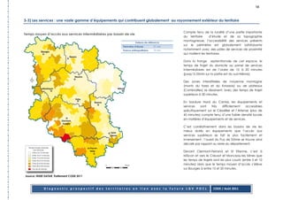 58



3-3) Les services : une vaste gamme d’équipements qui contribuent globalement au rayonnement extérieur du territoire


                                                                                            Compte tenu de la ruralité d’une partie importante
Temps moyen d’accès aux services intermédiaires par bassin de vie
                                                                                            du territoire      d’étude et de sa topographie
                                                                                            montagneuse, l’accessibilité des services présents
                                                                    Valeurs de référence
                                                          Périmètre d'étude        21 min
                                                                                            sur le périmètre est globalement satisfaisante
                                                          France métropolitaine    19 min   notamment avec des pôles de services de proximité
                                                                                            qui maillent les territoires.

                                                                                            Dans la frange septentrionale de cet espace, le
                                                                                            temps de trajet du domicile au panel de services
                                                                                            intermédiaires est de l’ordre de 10 à 20 minutes
                                                                                            (jusqu’à 25min sur la partie est du sud-Nièvre).

                                                                                            Des zones interstitielles de moyenne montagne
                                                                                            (monts du forez et du livradois) ou de plateaux
                                                                                            (Combrailles) se dessinent, avec des temps de trajet
                                                                                            supérieurs à 30 minutes.

                                                                                            En bordure Nord du Cantal, les équipements et
                                                                                            services   sont   très  difficilement      accessibles
                                                                                            spécifiquement sur le Cézaillier et l’Artense (plus de
                                                                                            45 minutes) compte tenu d’une faible densité locale
                                                                                            en matières d’équipements et de services.

                                                                                            C’est corrélativement dans les bassins de vie les
                                                                                            mieux dotés en équipements que l’accès aux
                                                                                            services supérieurs se fait le plus facilement et
                                                                                            inversement : l’ouest du Puy de Dôme se trouve ainsi
                                                                                            décalé par rapport au reste du département.

                                                                                            Devant Clermont-Ferrand et St Etienne, c’est à
                                                                                            Mâcon et vers le Creusot et Monceau-les Mines que
                                                                                            les temps de trajets sont les plus courts (entre 5 et 10
                                                                                            minutes) alors que le temps moyen d’accès s’élève
                                                                                            sur Bourges à entre 15 et 20 minutes.

Source: INSEE DATAR, Traitement CODE 2011



             Diagnostic prospectif des territoires en lien avec la future LGV POCL                               CODE / Août 2011
 