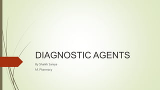 DIAGNOSTIC AGENTS
By Shaikh Saniya
M. Pharmacy
 